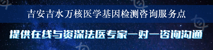 吉安吉水万核医学基因检测咨询服务点